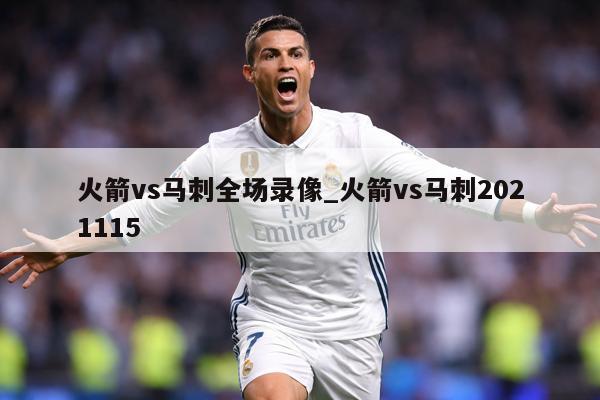 火箭vs马刺全场录像_火箭vs马刺2021115